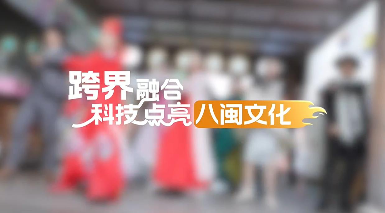 【理响中国·幸福有“理”】跨界融合科技点亮八闽文化(图1)